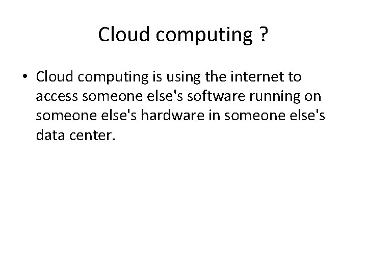 Cloud computing ? • Cloud computing is using the internet to access someone else's