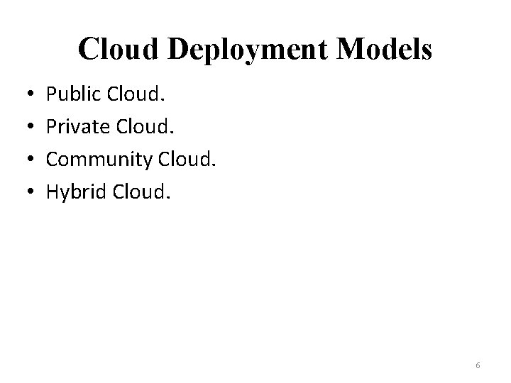 Cloud Deployment Models • • Public Cloud. Private Cloud. Community Cloud. Hybrid Cloud. 6