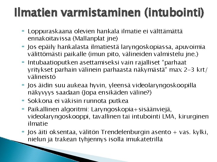 Ilmatien varmistaminen (intubointi) Loppuraskaana olevien hankala ilmatie ei välttämättä ennakoitavissa (Mallanplat jne) Jos epäily