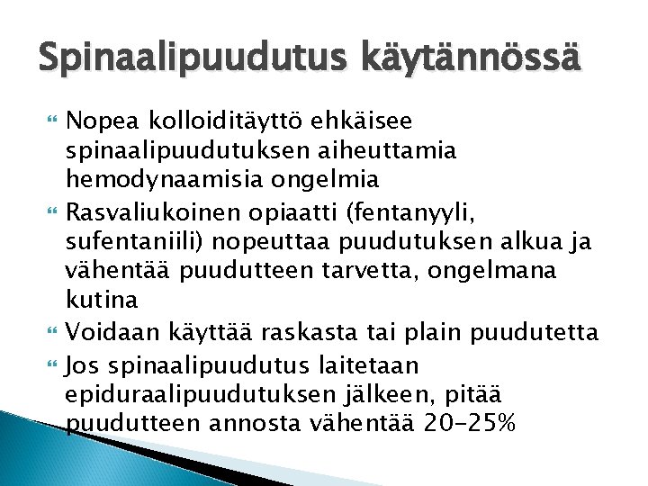 Spinaalipuudutus käytännössä Nopea kolloiditäyttö ehkäisee spinaalipuudutuksen aiheuttamia hemodynaamisia ongelmia Rasvaliukoinen opiaatti (fentanyyli, sufentaniili) nopeuttaa