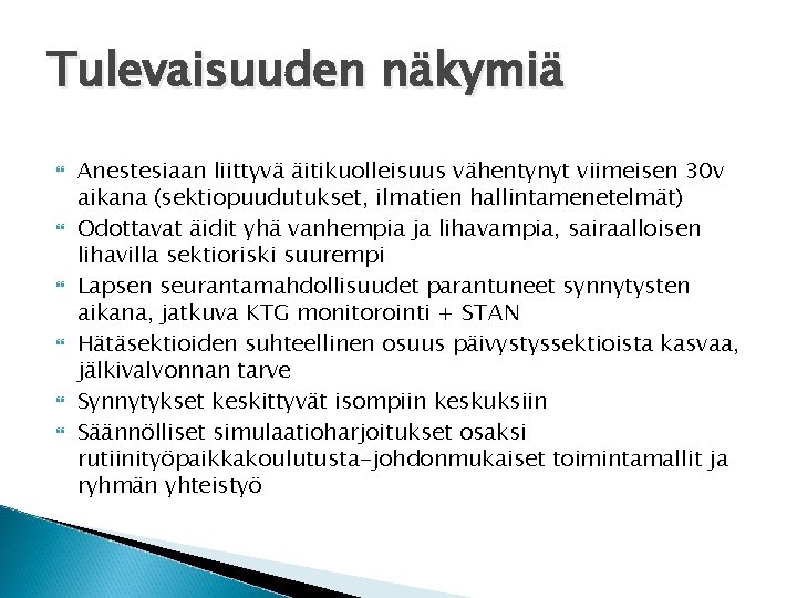 Tulevaisuuden näkymiä Anestesiaan liittyvä äitikuolleisuus vähentynyt viimeisen 30 v aikana (sektiopuudutukset, ilmatien hallintamenetelmät) Odottavat