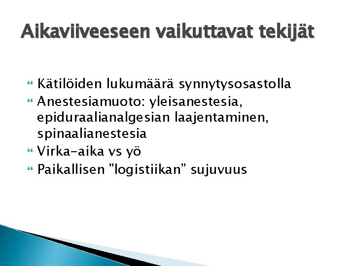 Aikaviiveeseen vaikuttavat tekijät Kätilöiden lukumäärä synnytysosastolla Anestesiamuoto: yleisanestesia, epiduraalianalgesian laajentaminen, spinaalianestesia Virka-aika vs yö