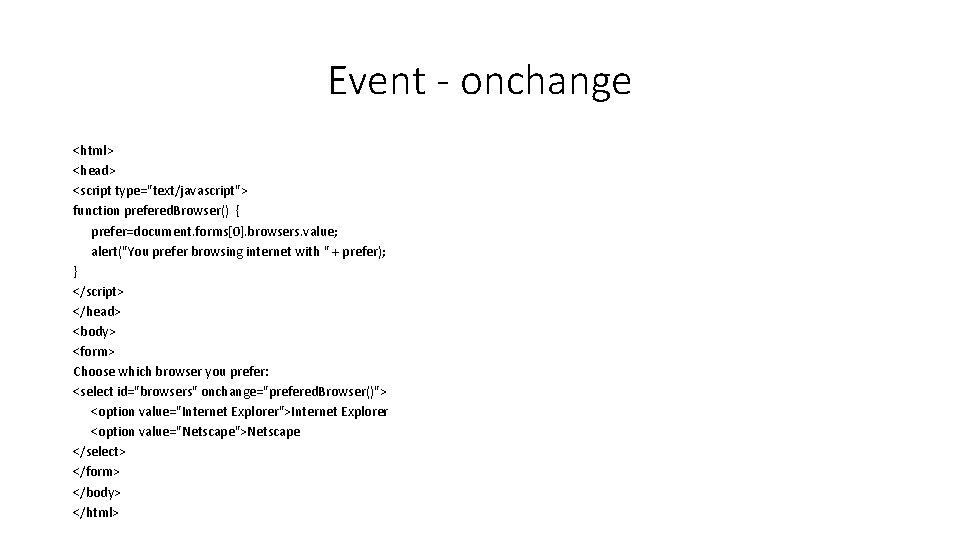 Event - onchange <html> <head> <script type="text/javascript"> function prefered. Browser() { prefer=document. forms[0]. browsers.