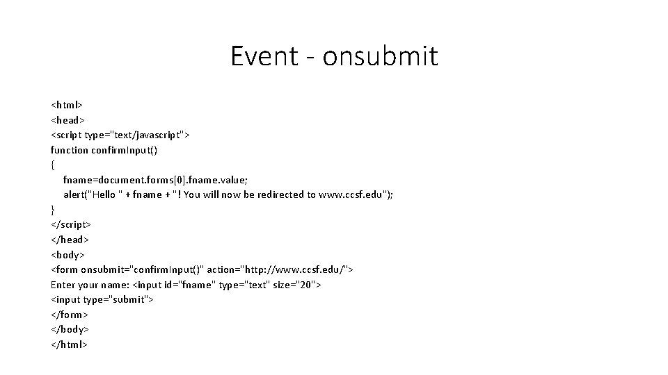 Event - onsubmit <html> <head> <script type="text/javascript"> function confirm. Input() { fname=document. forms[0]. fname.
