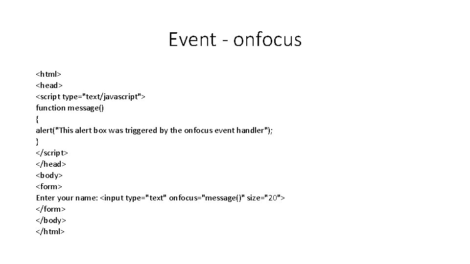 Event - onfocus <html> <head> <script type="text/javascript"> function message() { alert("This alert box was