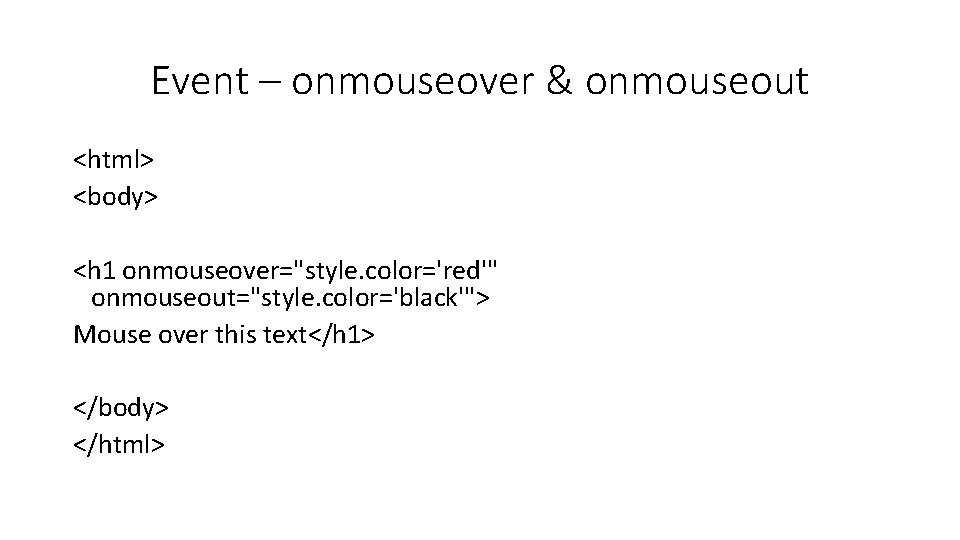 Event – onmouseover & onmouseout <html> <body> <h 1 onmouseover="style. color='red'" onmouseout="style. color='black'"> Mouse