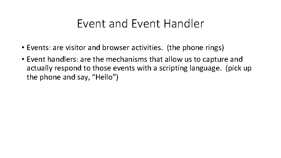 Event and Event Handler • Events: are visitor and browser activities. (the phone rings)