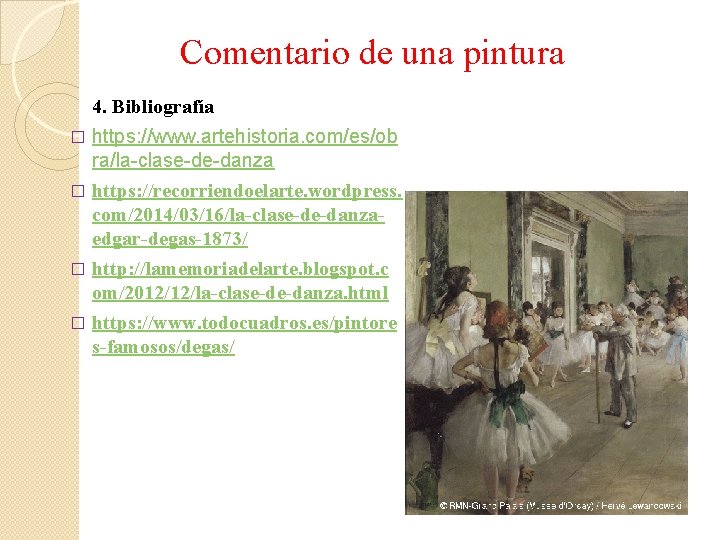 Comentario de una pintura 4. Bibliografía https: //www. artehistoria. com/es/ob ra/la-clase-de-danza � https: //recorriendoelarte.