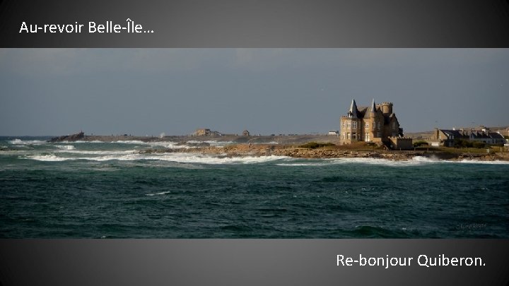 Au-revoir Belle-Île… Re-bonjour Quiberon. 