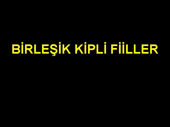 BİRLEŞİK KİPLİ FİİLLER 