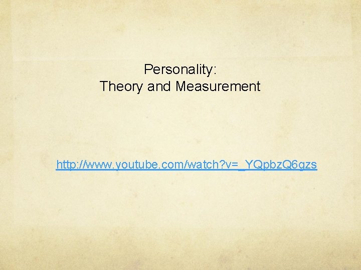 Personality: Theory and Measurement http: //www. youtube. com/watch? v=_YQpbz. Q 6 gzs 