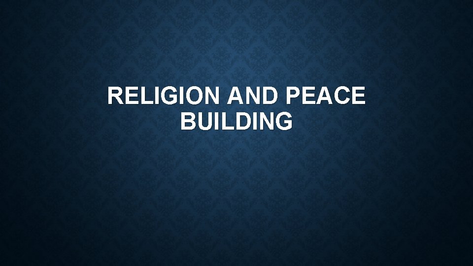 RELIGION AND PEACE BUILDING 