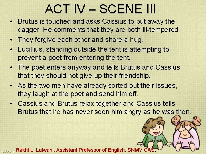 ACT IV – SCENE III • Brutus is touched and asks Cassius to put