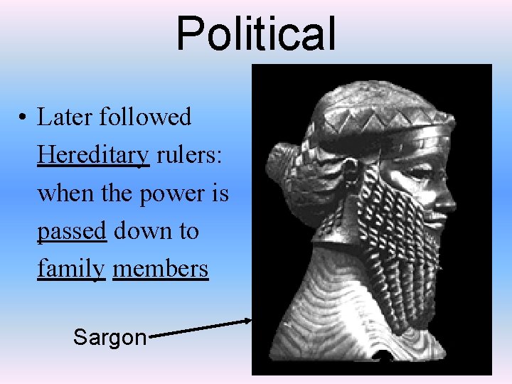 Political • Later followed Hereditary rulers: when the power is passed down to family