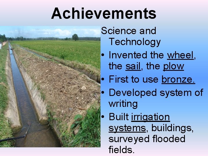 Achievements Science and Technology • Invented the wheel, the sail, the plow • First