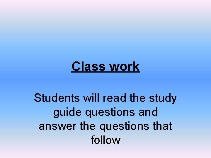 Class work Students will read the study guide questions and answer the questions that