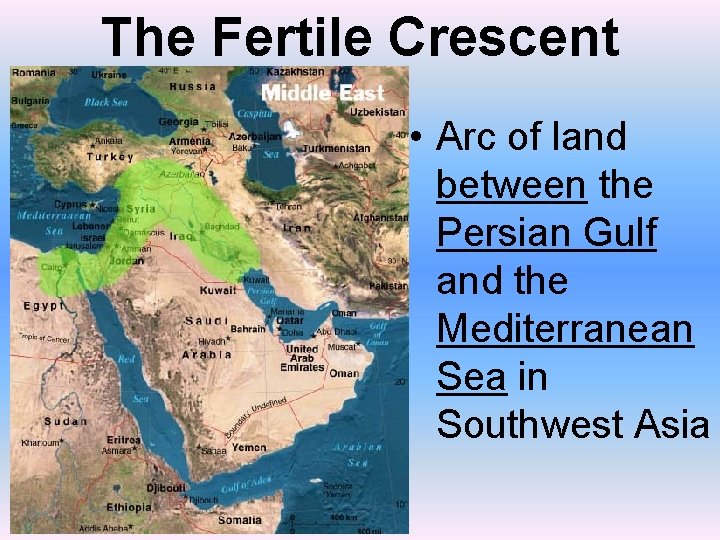 The Fertile Crescent • Arc of land between the Persian Gulf and the Mediterranean