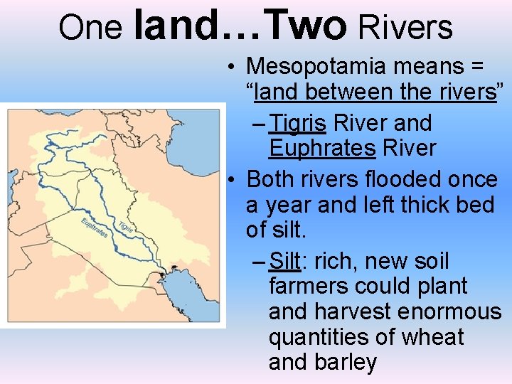 One land…Two Rivers • Mesopotamia means = “land between the rivers” – Tigris River