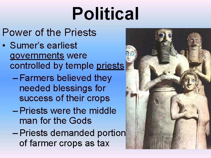 Political Power of the Priests • Sumer’s earliest governments were controlled by temple priests