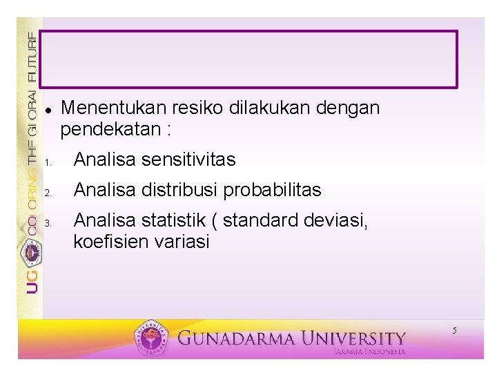  Menentukan resiko dilakukan dengan pendekatan : 1. Analisa sensitivitas 2. Analisa distribusi probabilitas