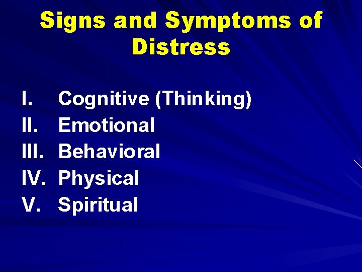 Signs and Symptoms of Distress I. III. IV. V. Cognitive (Thinking) Emotional Behavioral Physical