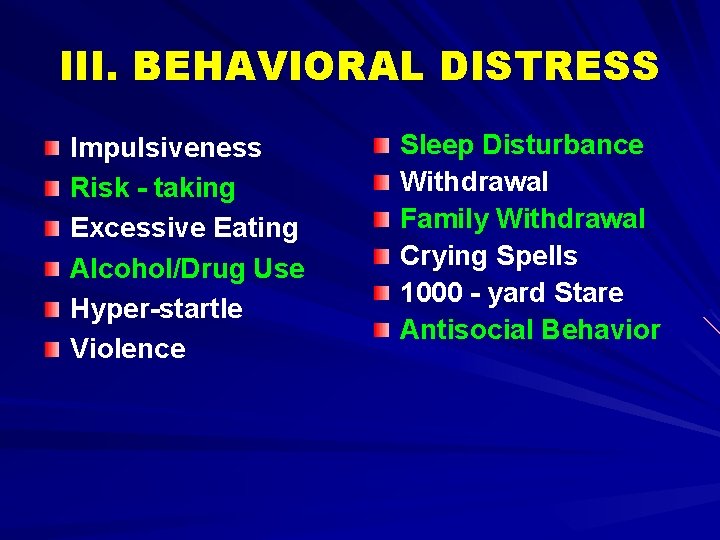 III. BEHAVIORAL DISTRESS Impulsiveness Risk - taking Excessive Eating Alcohol/Drug Use Hyper-startle Violence Sleep