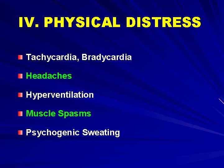 IV. PHYSICAL DISTRESS Tachycardia, Bradycardia Headaches Hyperventilation Muscle Spasms Psychogenic Sweating 