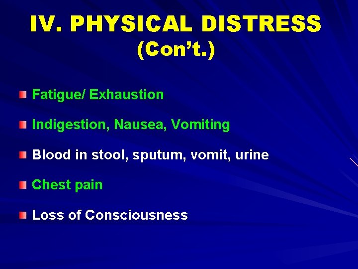IV. PHYSICAL DISTRESS (Con’t. ) Fatigue/ Exhaustion Indigestion, Nausea, Vomiting Blood in stool, sputum,