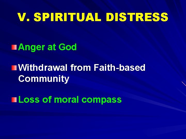 V. SPIRITUAL DISTRESS Anger at God Withdrawal from Faith-based Community Loss of moral compass