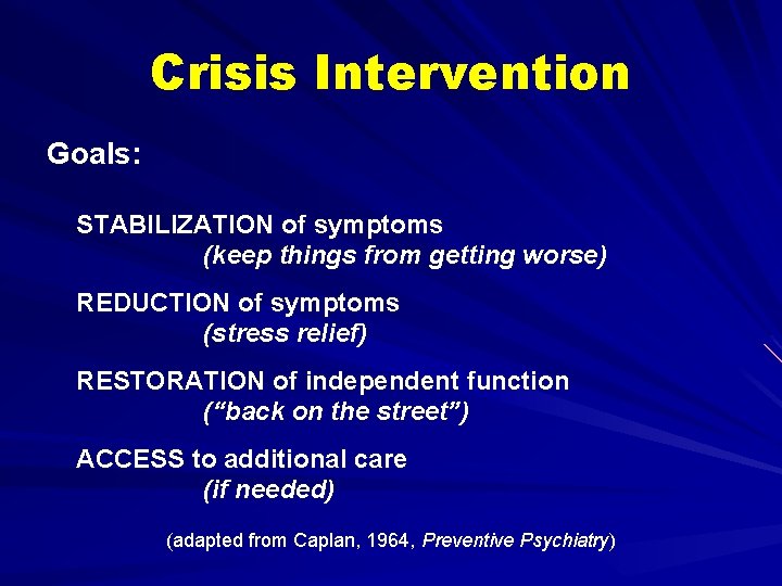 Crisis Intervention Goals: STABILIZATION of symptoms (keep things from getting worse) REDUCTION of symptoms