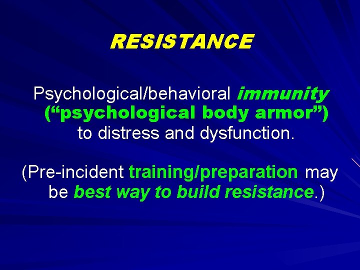 RESISTANCE Psychological/behavioral immunity (“psychological body armor”) to distress and dysfunction. (Pre-incident training/preparation may be