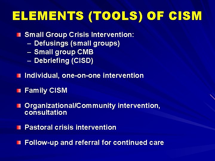 ELEMENTS (TOOLS) OF CISM Small Group Crisis Intervention: – Defusings (small groups) – Small