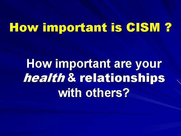 How important is CISM ? How important are your health & relationships with others?