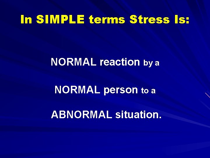 In SIMPLE terms Stress Is: NORMAL reaction by a NORMAL person to a ABNORMAL