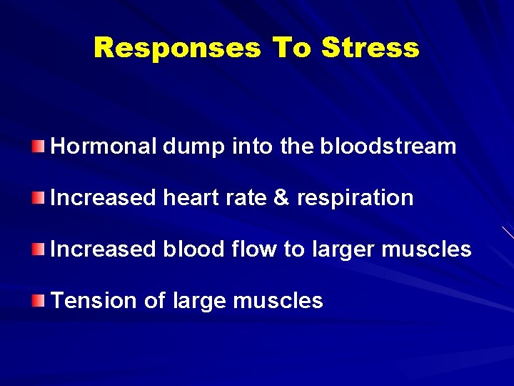 Responses To Stress Hormonal dump into the bloodstream Increased heart rate & respiration Increased