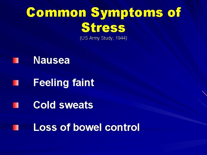 Common Symptoms of Stress (US Army Study, 1944) Nausea Feeling faint Cold sweats Loss