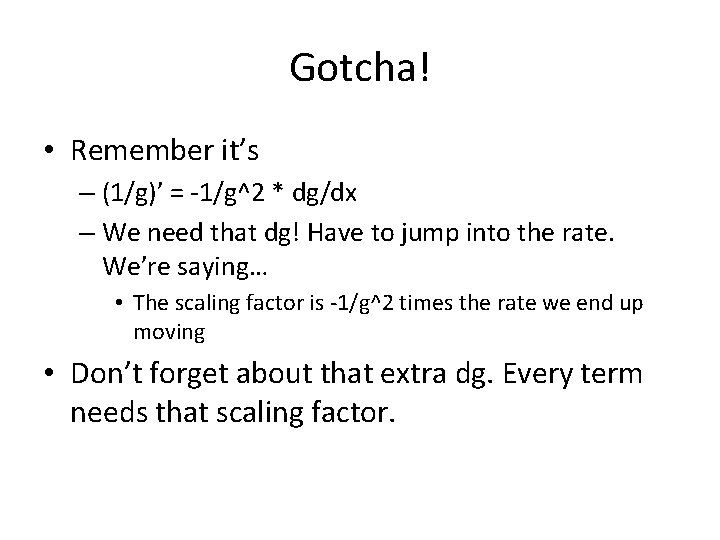 Gotcha! • Remember it’s – (1/g)’ = -1/g^2 * dg/dx – We need that