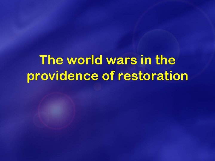 The world wars in the providence of restoration 