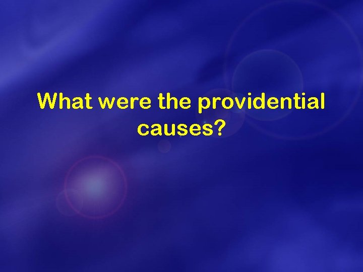 What were the providential causes? 