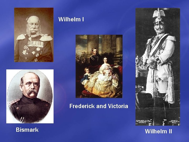 Wilhelm I Frederick and Victoria Bismark Wilhelm II 