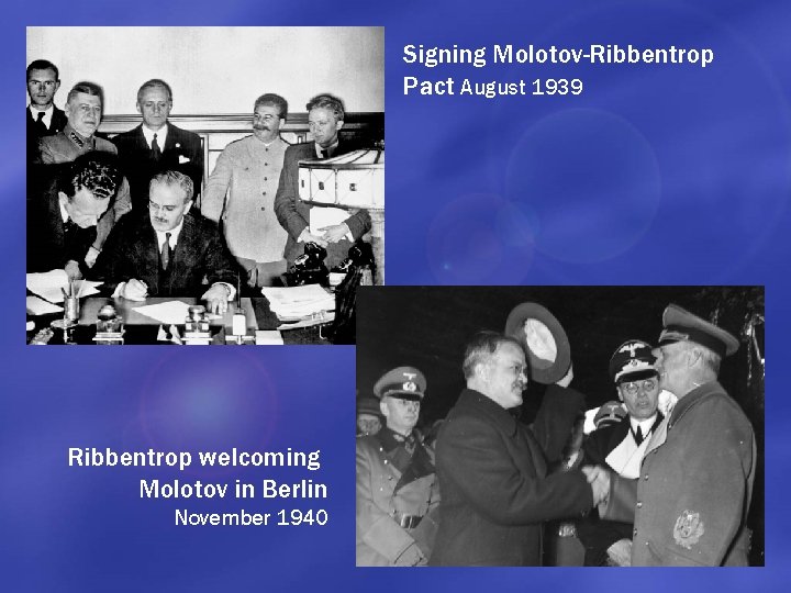 Signing Molotov-Ribbentrop Pact August 1939 Ribbentrop welcoming Molotov in Berlin November 1940 