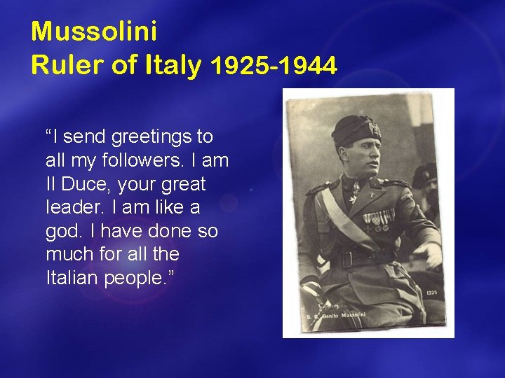 Mussolini Ruler of Italy 1925 -1944 “I send greetings to all my followers. I