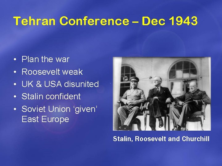 Tehran Conference – Dec 1943 • • • Plan the war Roosevelt weak UK