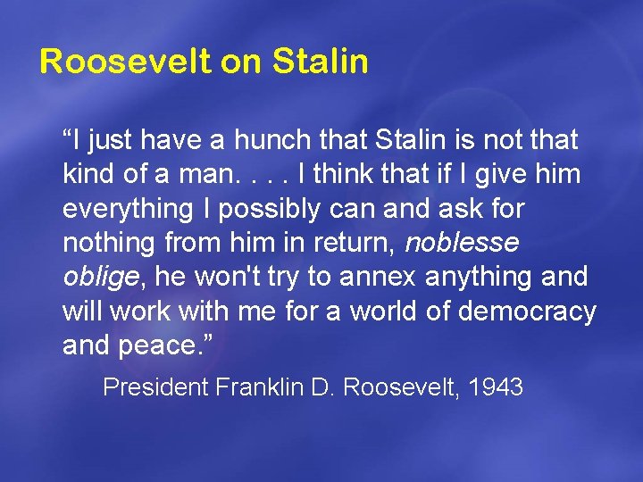 Roosevelt on Stalin “I just have a hunch that Stalin is not that kind