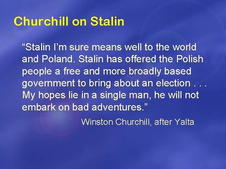 Churchill on Stalin “Stalin I’m sure means well to the world and Poland. Stalin