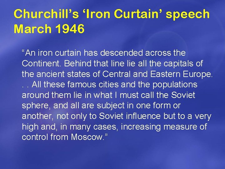 Churchill’s ‘Iron Curtain’ speech March 1946 “An iron curtain has descended across the Continent.