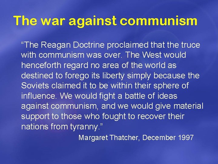 The war against communism “The Reagan Doctrine proclaimed that the truce with communism was