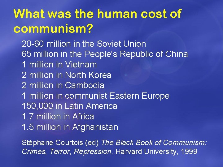 What was the human cost of communism? 20 -60 million in the Soviet Union