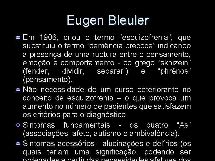 Eugen Bleuler Em 1906, criou o termo “esquizofrenia”, que substituiu o termo “demência precoce”