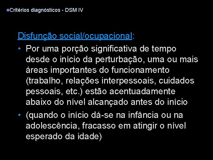 Critérios diagnósticos - DSM IV Disfunção social/ocupacional: • Por uma porção significativa de tempo